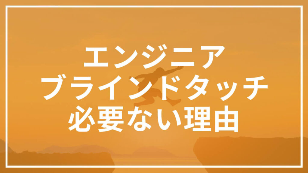 エンジニア　ブラインドタッチ　必要ない理由