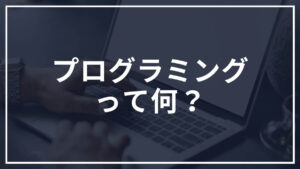 プログラミングって何？知るだけで日常が便利になる理由を現役エンジニアが解説