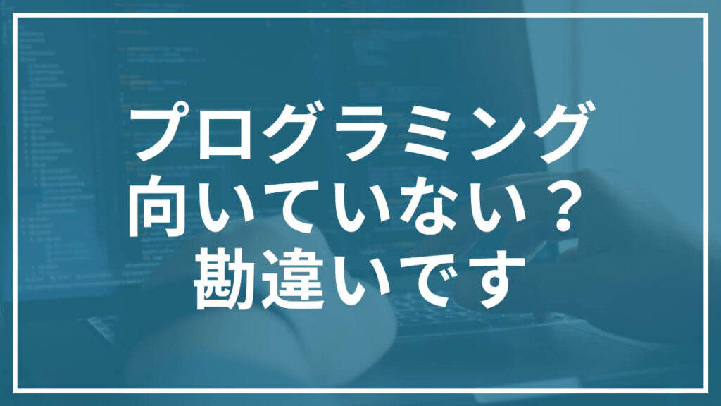 プログラミング 向いていない？ 勘違いです