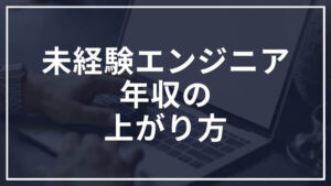 未経験エンジニア　年収　上がり方